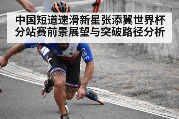 中国短道速滑新星张添翼世界杯分站赛前景展望与突破路径分析